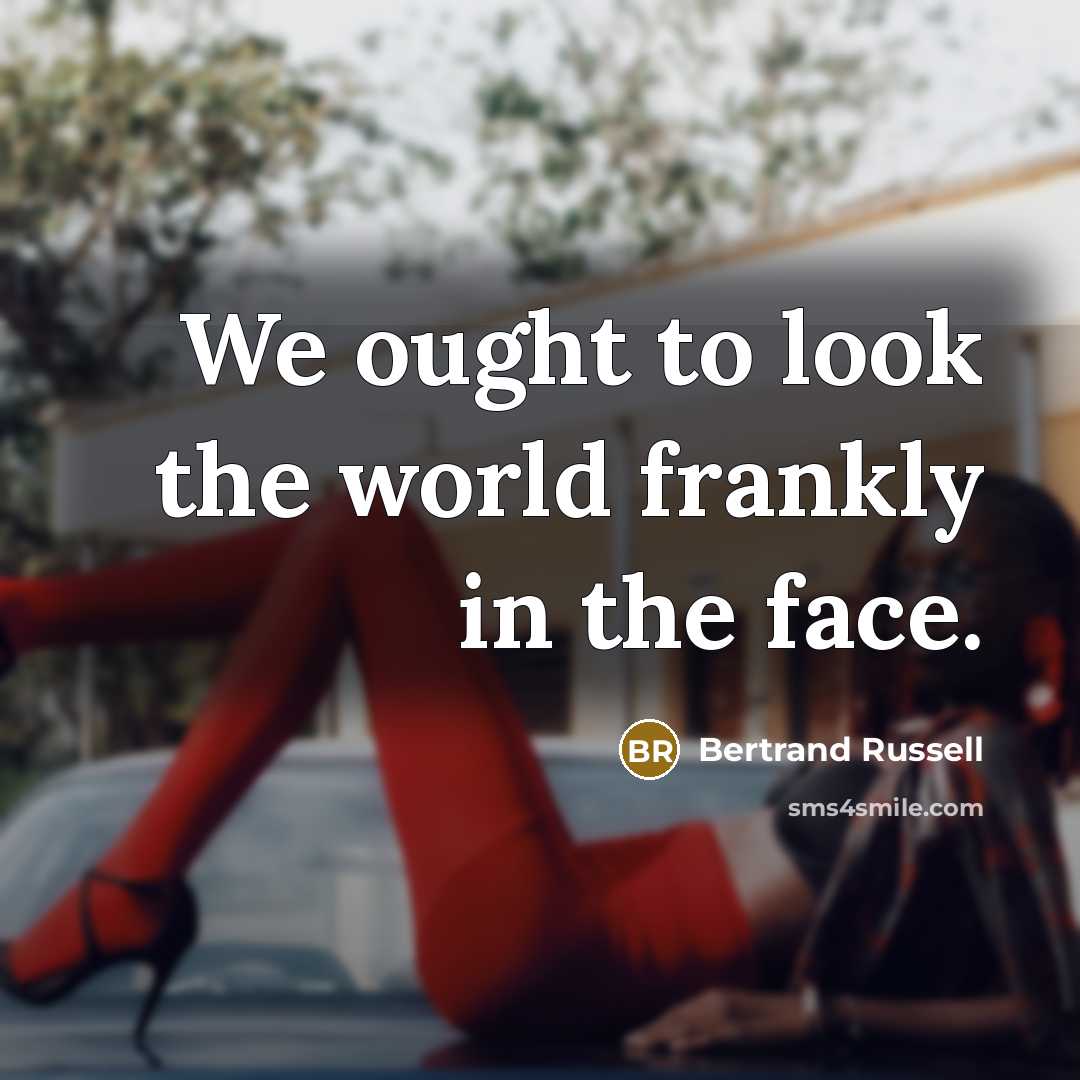 “We ought to look the world frankly in the face.…” quote by Bertrand Russell