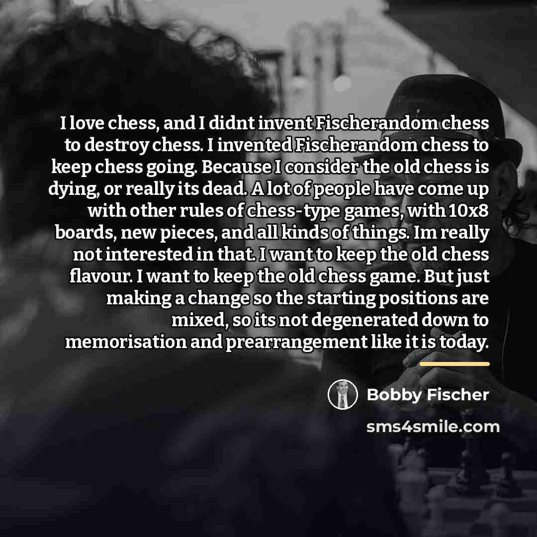 “I love chess, and I didnt invent Fischerandom chess to…” quote by Bobby Fischer