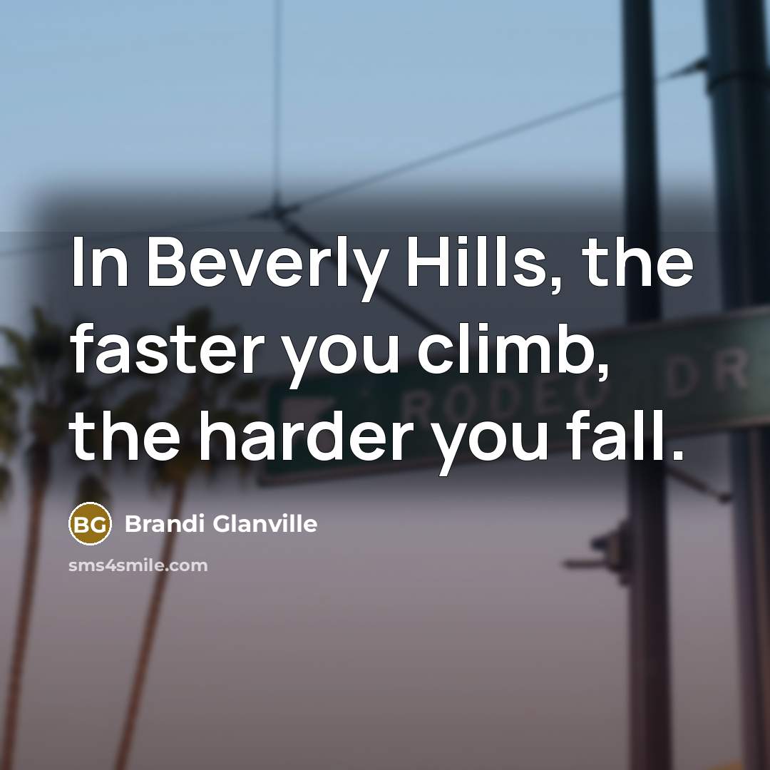 “In Beverly Hills, the faster you climb, the harder you…” quote by Brandi Glanville