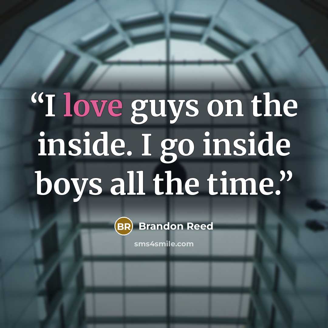 “I love guys on the inside. I go inside boys all the time.” quote by Brandon Reed