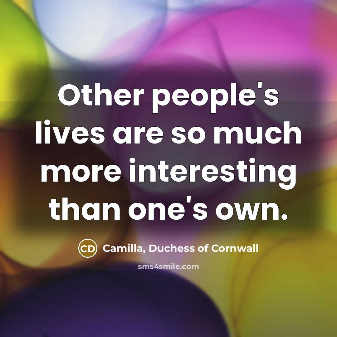 “Other people's lives are so much more interesting than one's own.” quote by Camilla, Duchess of Cornwall