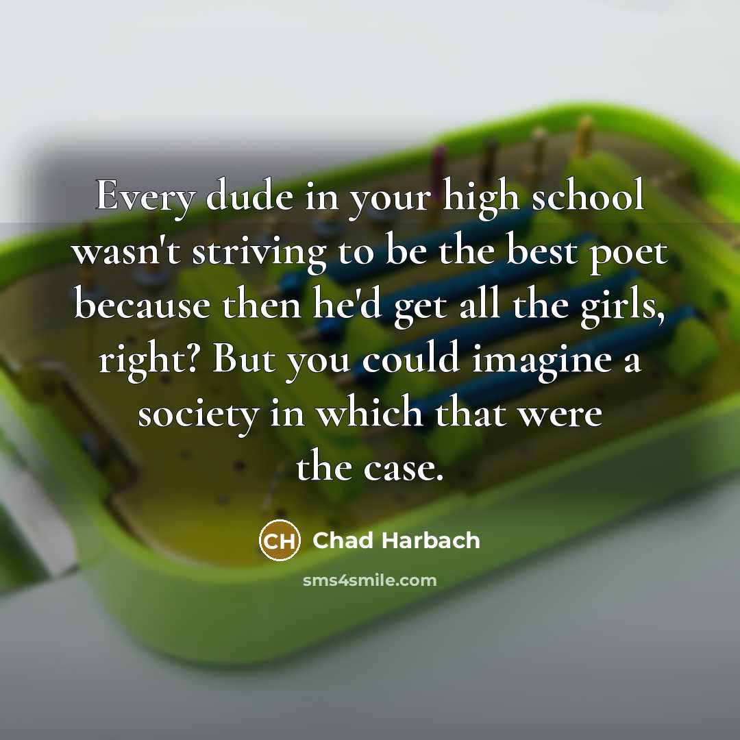 “Every dude in your high school wasn't striving to be…” quote by Chad Harbach