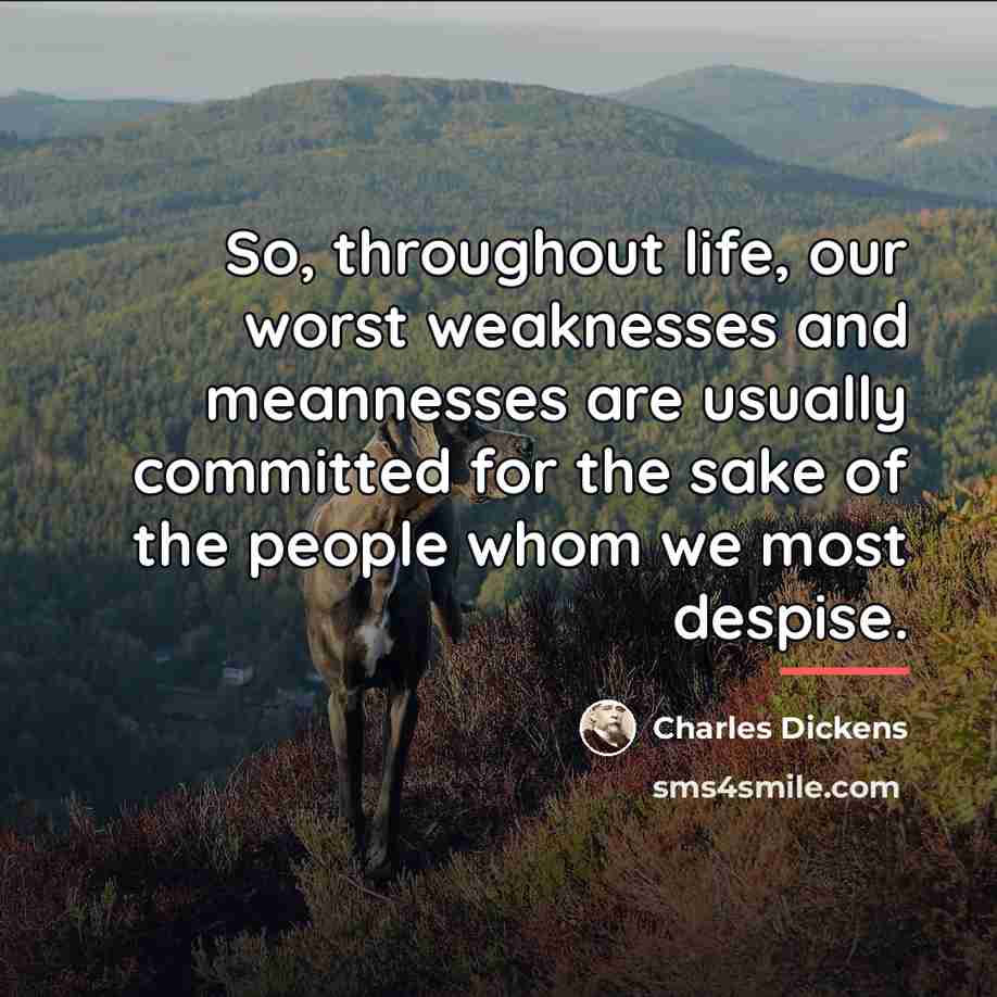 “So, throughout life, our worst weaknesses and meannesses are usually…” quote by Charles Dickens