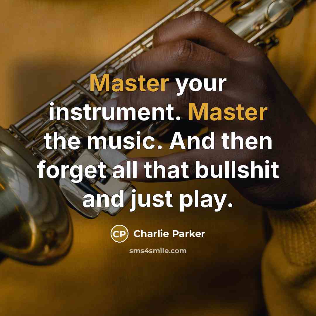“Master your instrument. Master the music. And then forget all…” quote by Charlie Parker