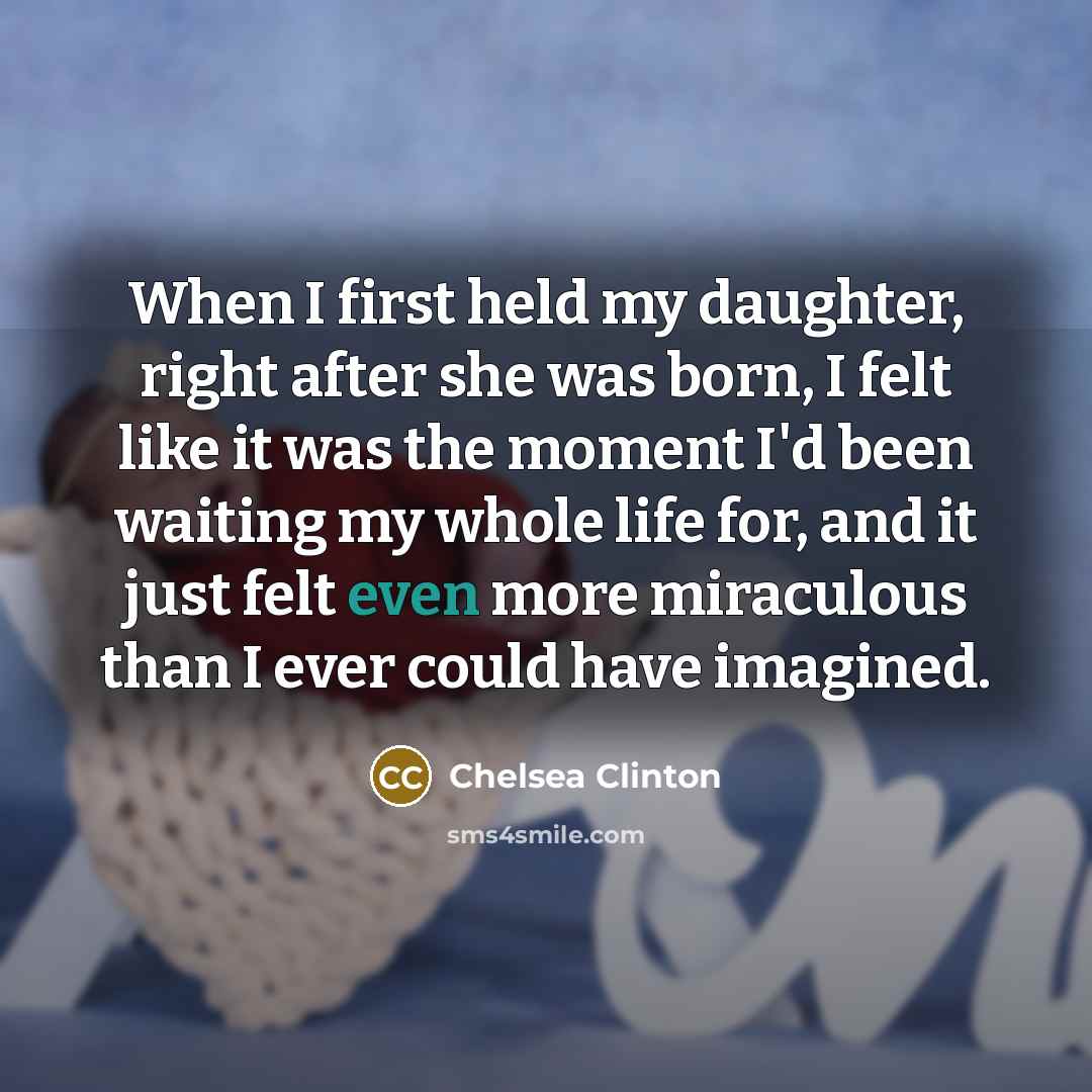 “When I first held my daughter, right after she was…” quote by Chelsea Clinton