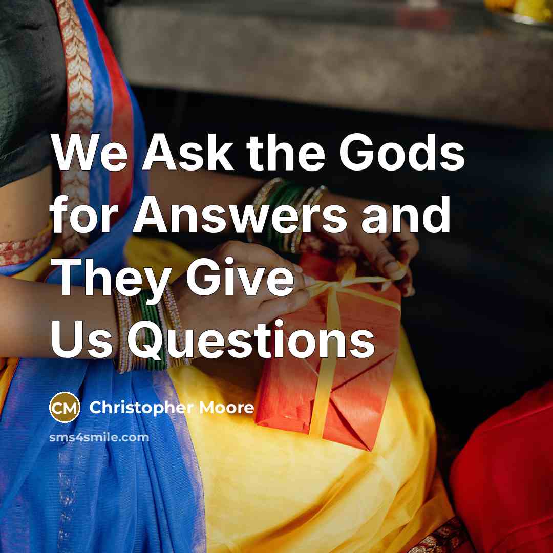 “We Ask the Gods for Answers and They Give Us…” quote by Christopher Moore