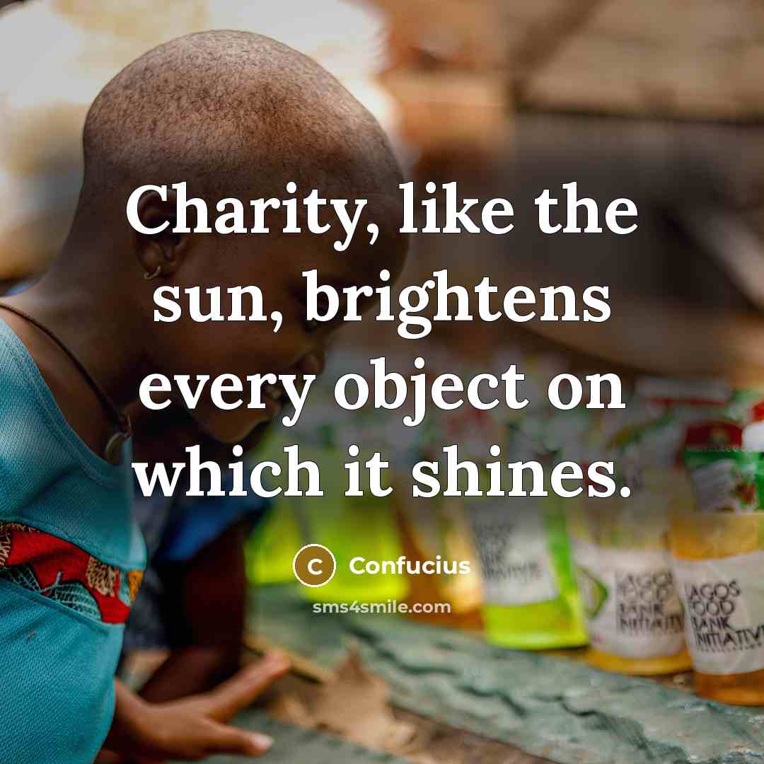 “Charity, like the sun, brightens every object on which it…” quote by Confucius