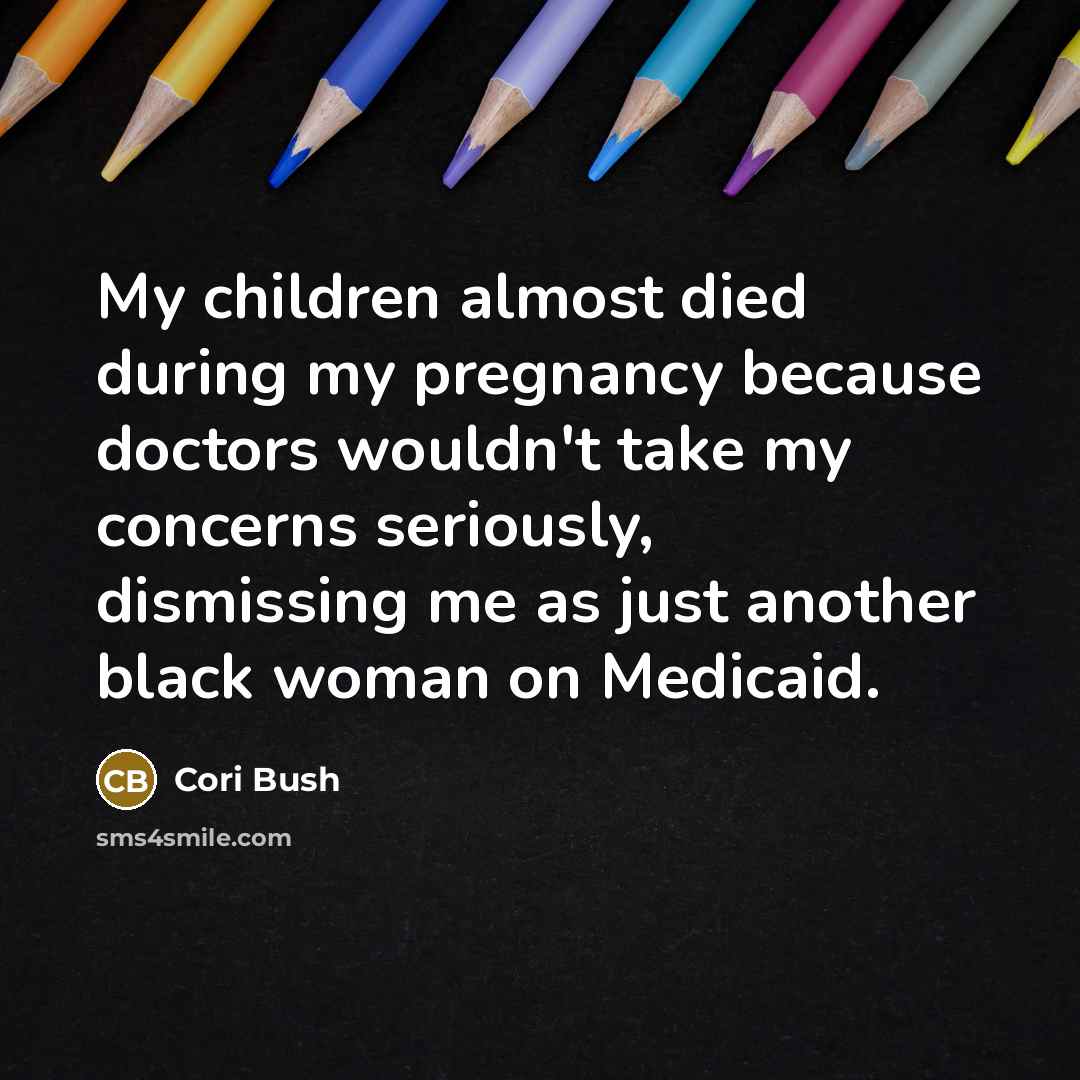 “My children almost died during my pregnancy because doctors wouldn't…” quote by Cori Bush