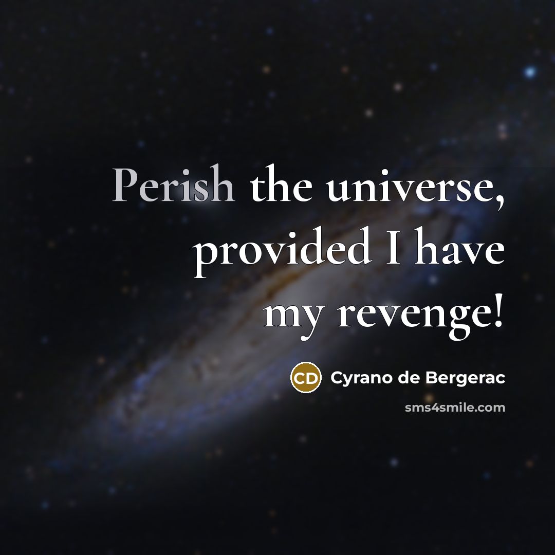 “Perish the universe, provided I have my revenge!” quote by Cyrano de Bergerac