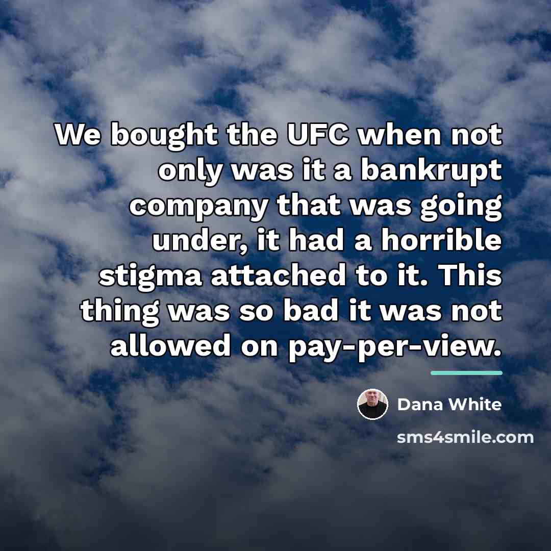 “We bought the UFC when not only was it a…” quote by Dana White