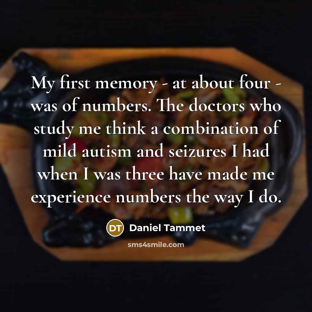 “My first memory - at about four - was of…” quote by Daniel Tammet