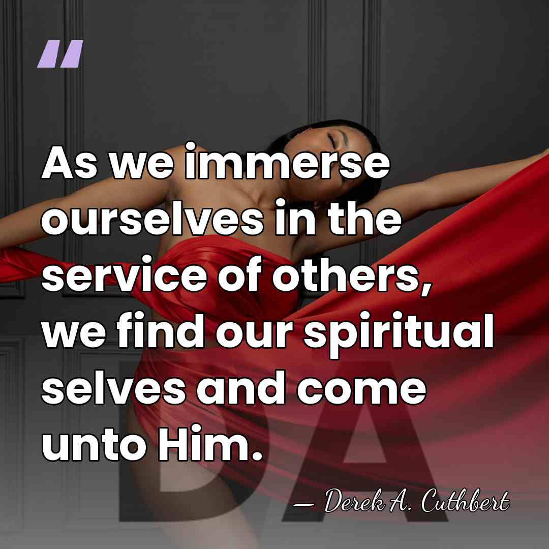 As we immerse ourselves in the service of others, we find our&hellip; - Derek A. Cuthbert