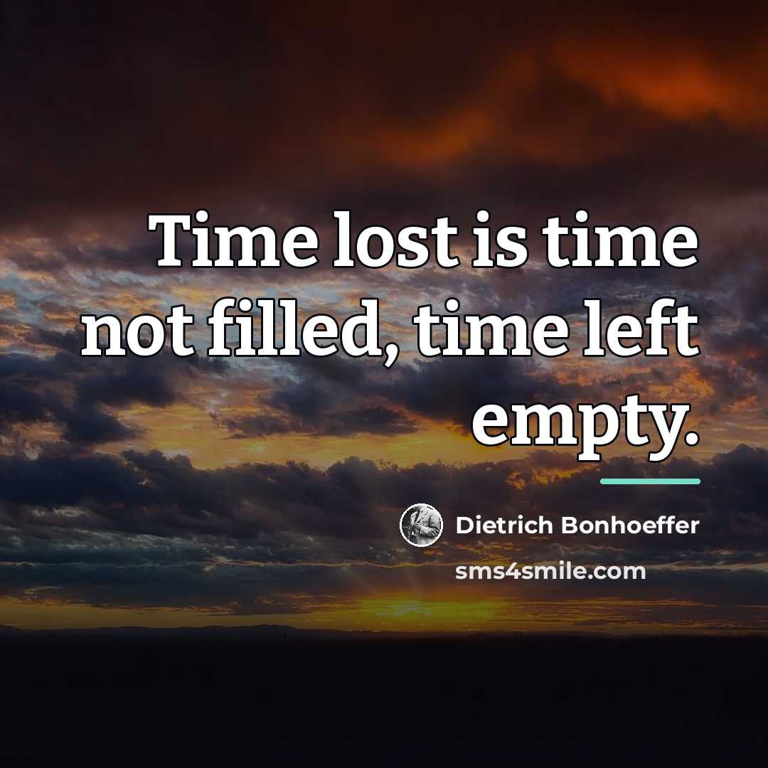 “Time lost is time not filled, time left empty.…” quote by Dietrich Bonhoeffer