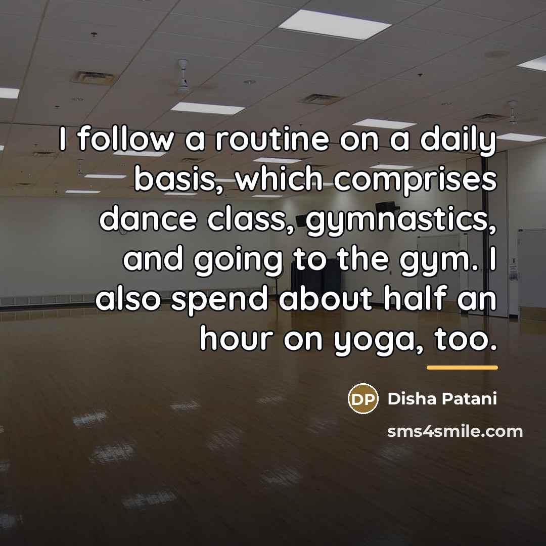 “I follow a routine on a daily basis, which comprises…” quote by Disha Patani