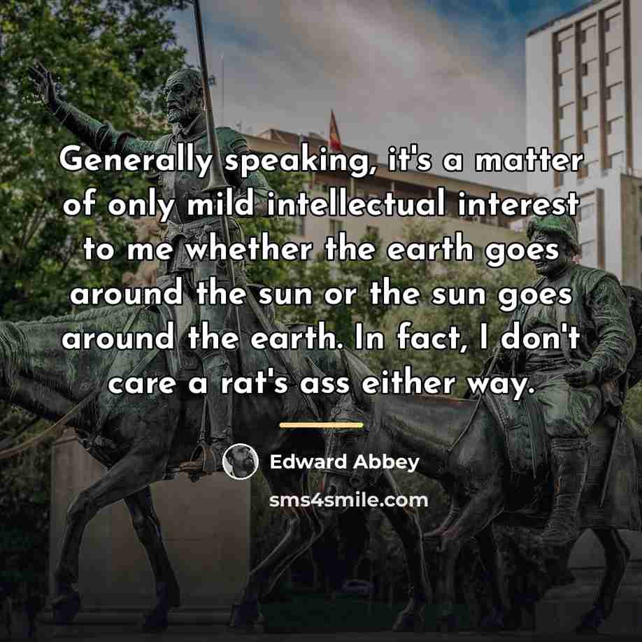 “Generally speaking, it's a matter of only mild intellectual interest…” quote by Edward Abbey