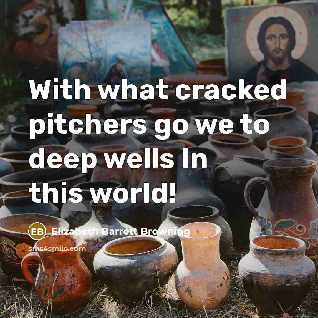 “With what cracked pitchers go we to deep wells In…” quote by Elizabeth Barrett Browning