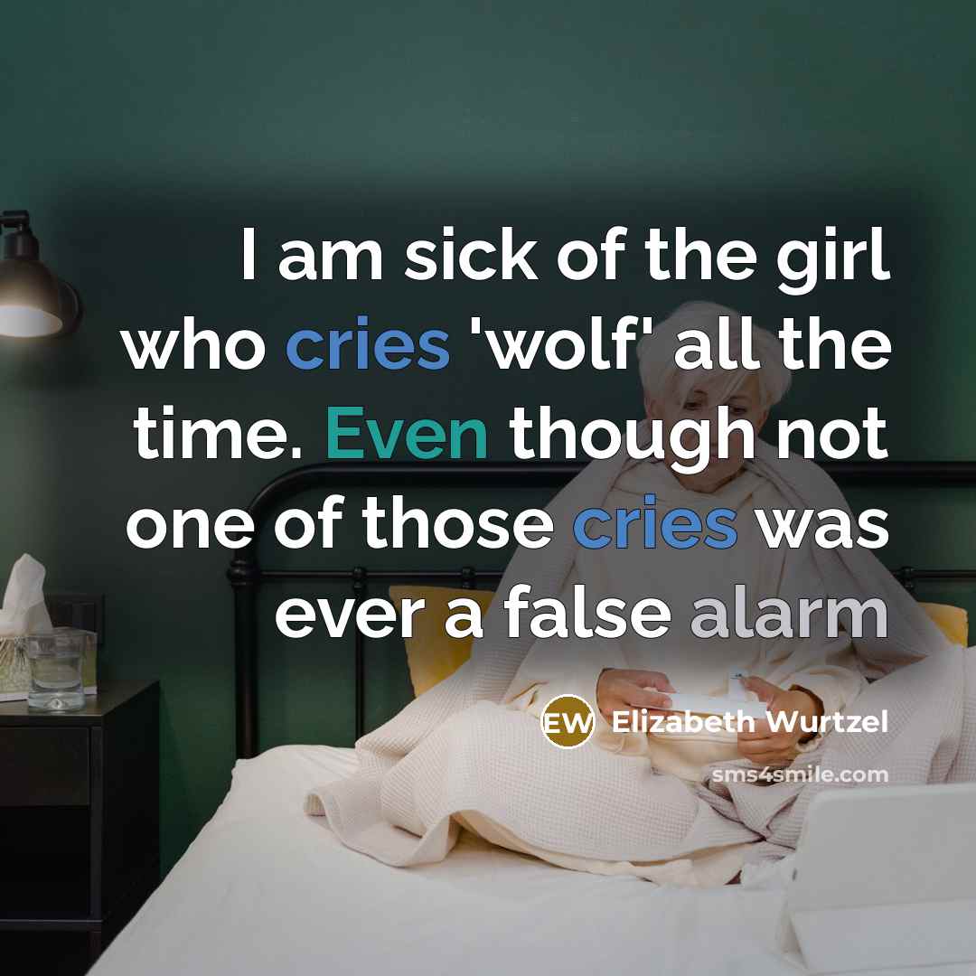 “I am sick of the girl who cries 'wolf' all…” quote by Elizabeth Wurtzel
