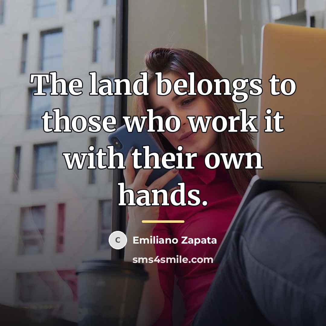 “The land belongs to those who work it with their…” quote by Emiliano Zapata