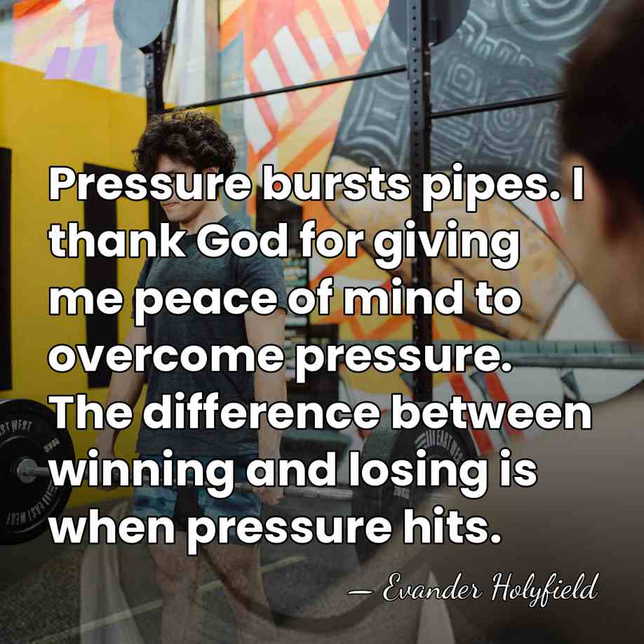 Pressure bursts pipes. I thank God for giving me peace of mind&hellip; - Evander Holyfield