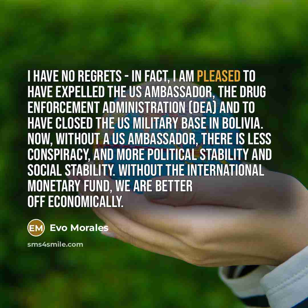 “I have no regrets - in fact, I am pleased…” quote by Evo Morales