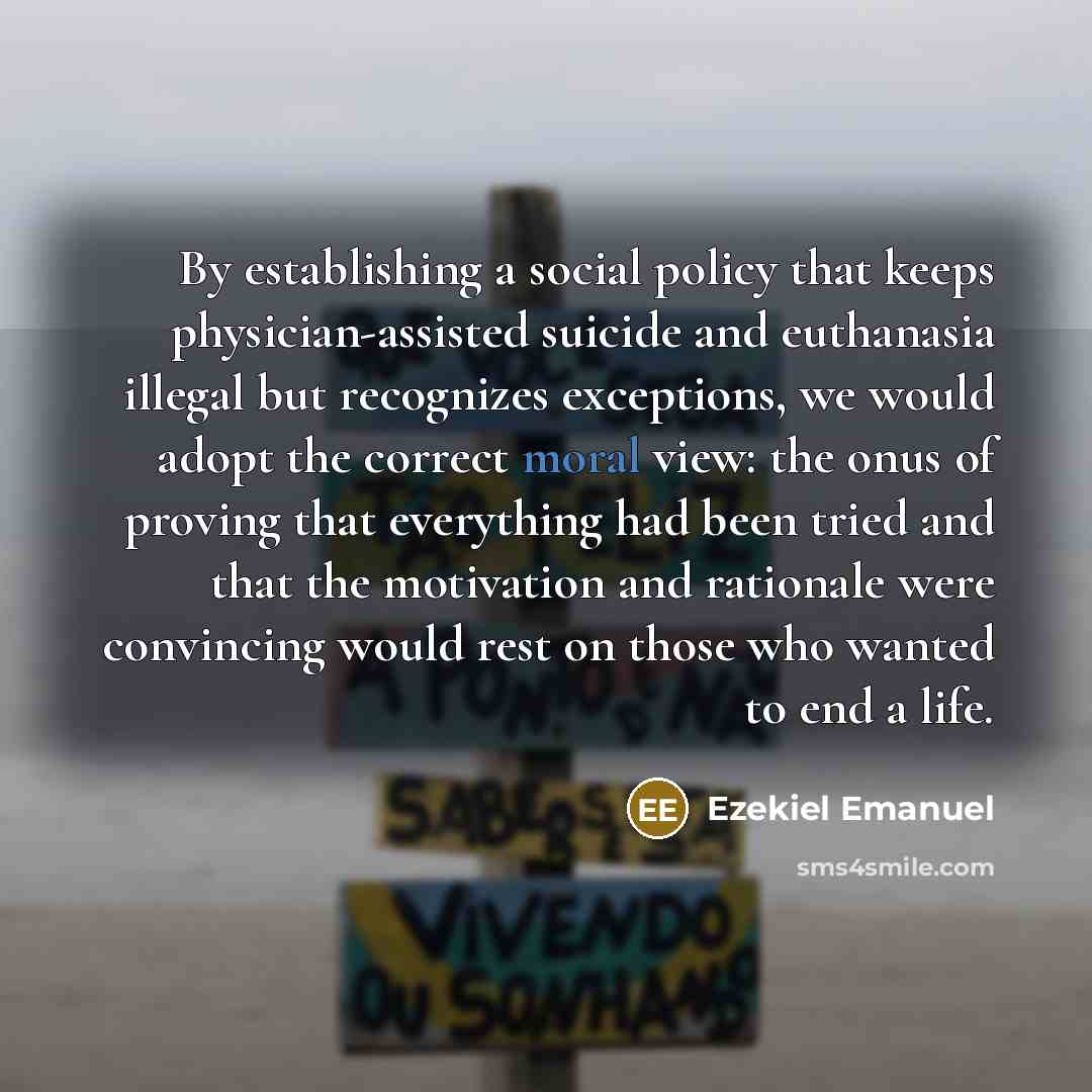 “By establishing a social policy that keeps physician-assisted suicide and…” quote by Ezekiel Emanuel