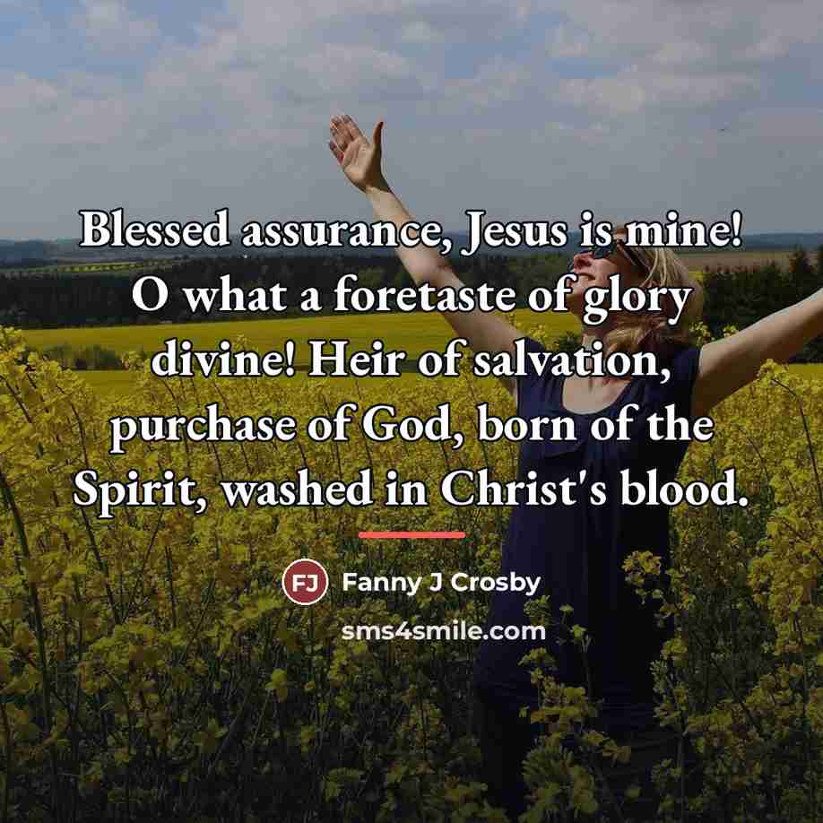 “Blessed assurance, Jesus is mine! O what a foretaste of…” quote by Anonymous