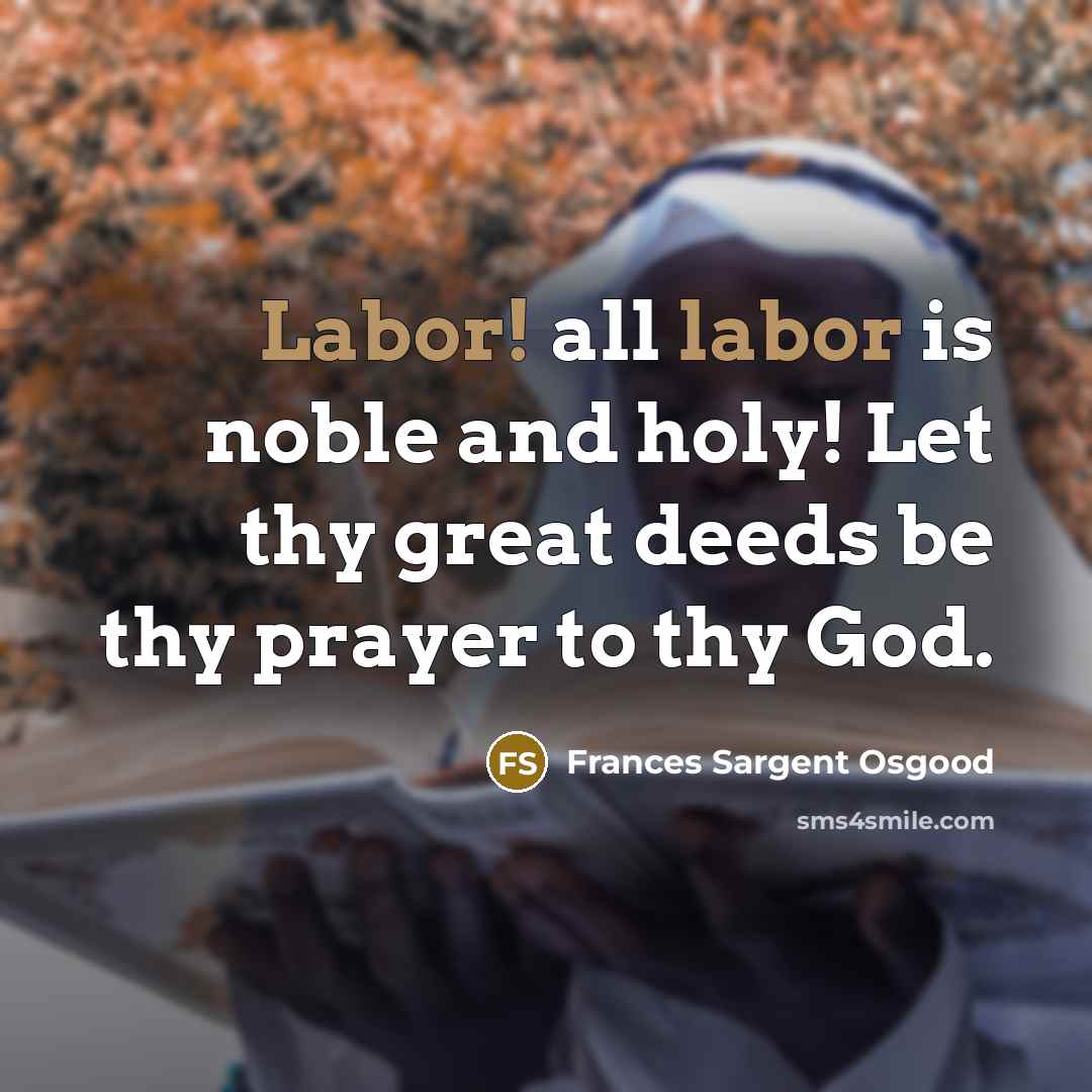 “Labor! all labor is noble and holy! Let thy great…” quote by Frances Sargent Osgood