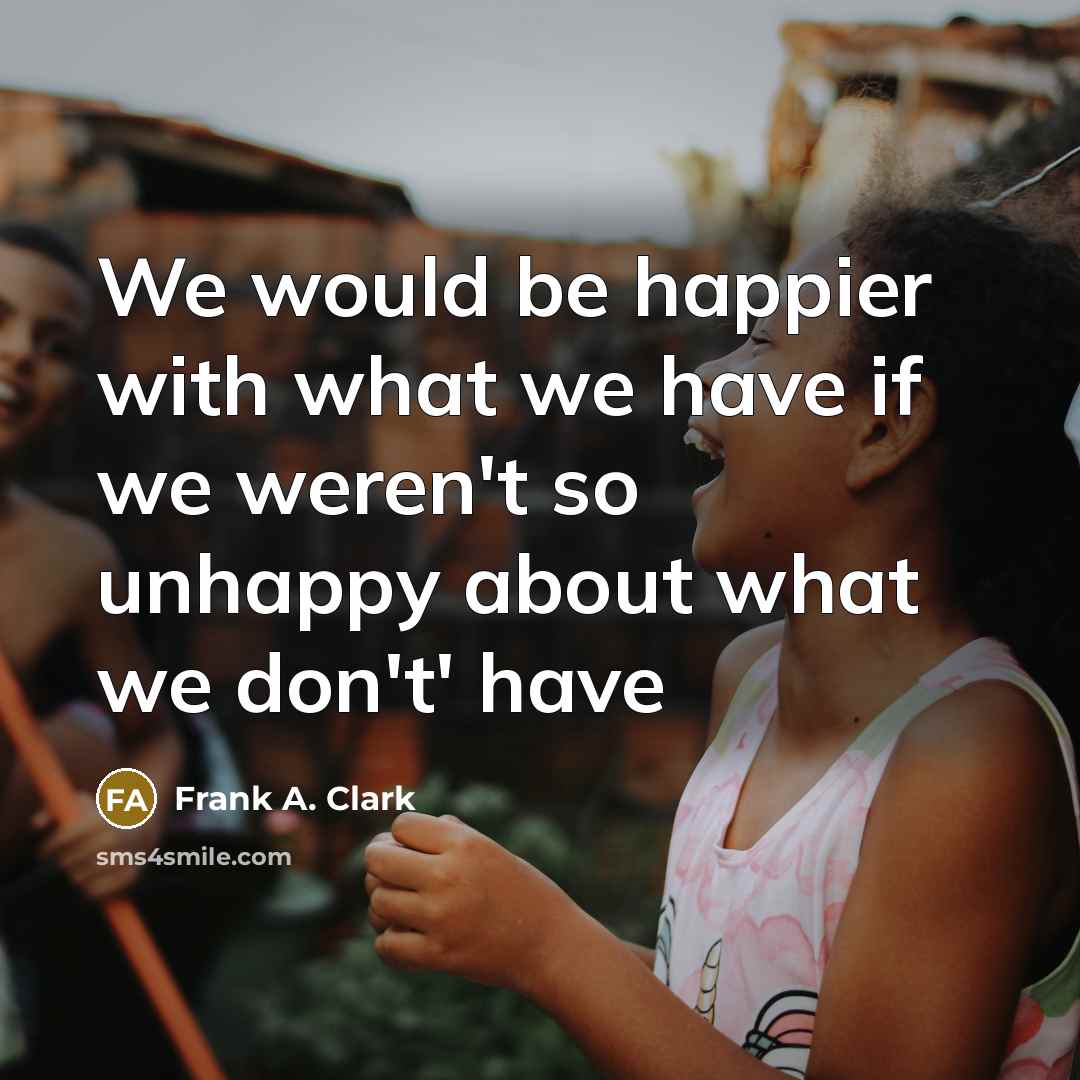 “We would be happier with what we have if we…” quote by Frank A. Clark