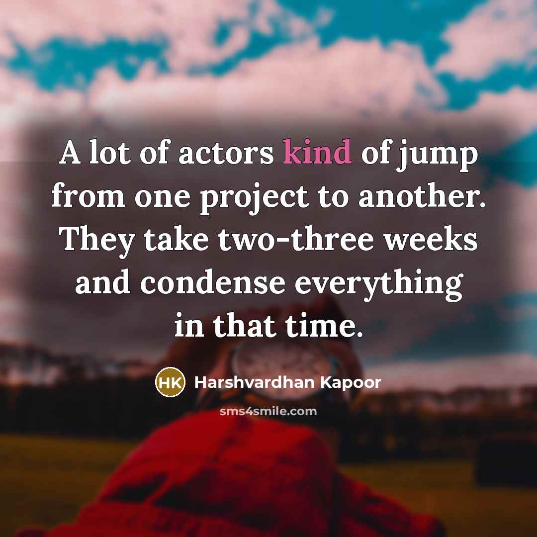 “A lot of actors kind of jump from one project…” quote by Harshvardhan Kapoor