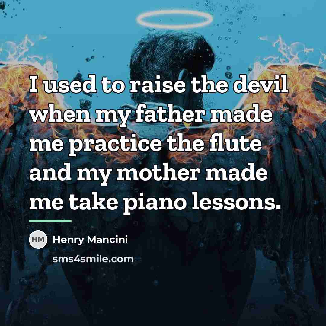 “I used to raise the devil when my father made…” quote by Henry Mancini