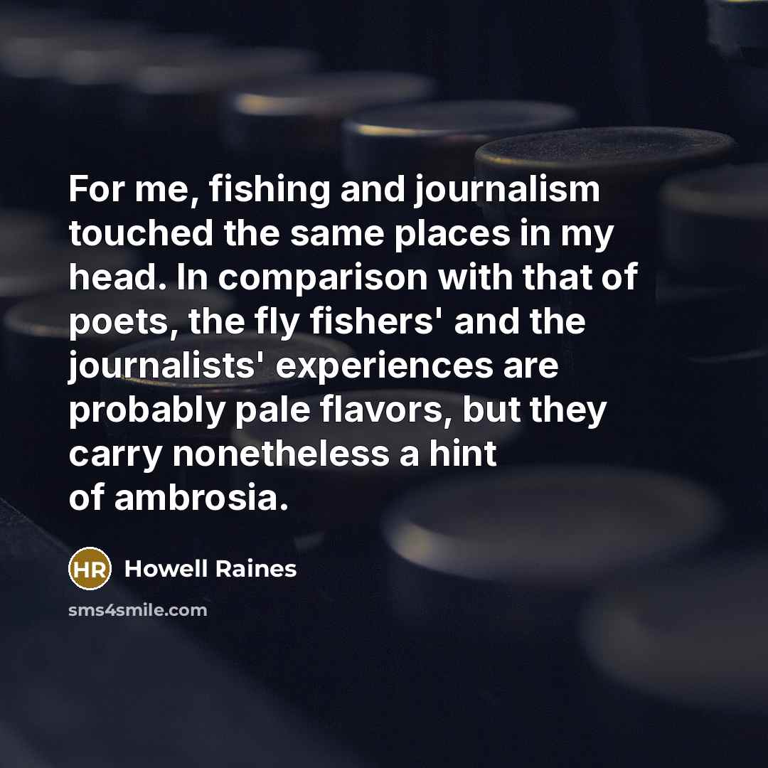 “For me, fishing and journalism touched the same places in…” quote by Howell Raines