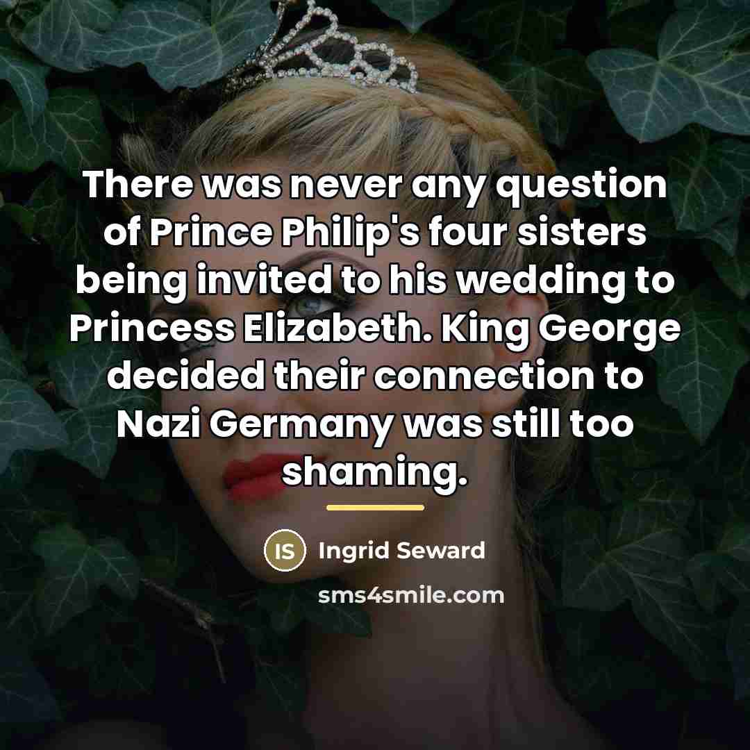 “There was never any question of Prince Philip's four sisters…” quote by Ingrid Seward