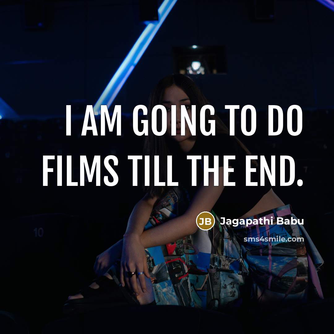 “I am going to do films till the end.…” quote by Jagapathi Babu