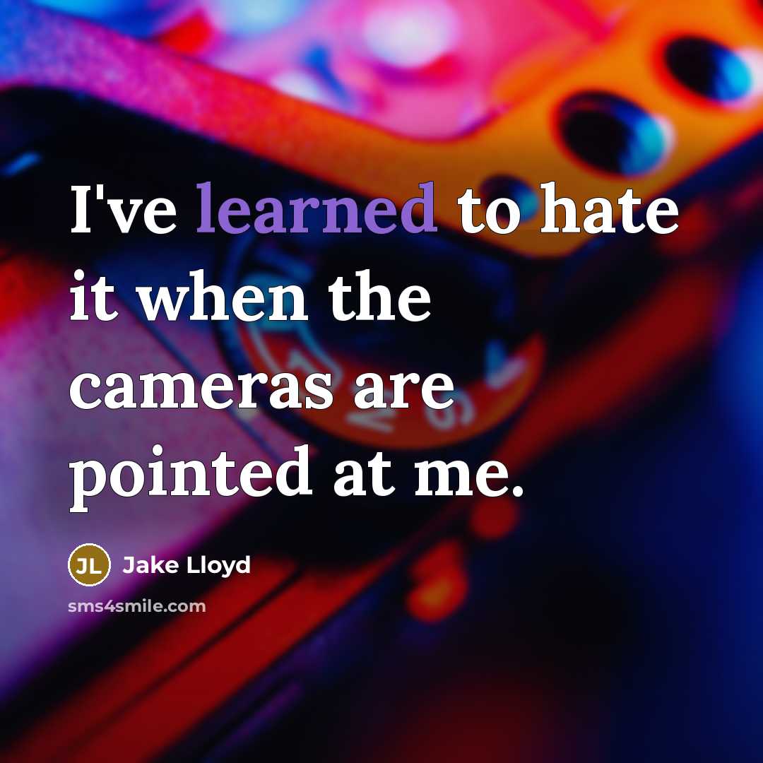 “I've learned to hate it when the cameras are pointed…” quote by Jake Lloyd