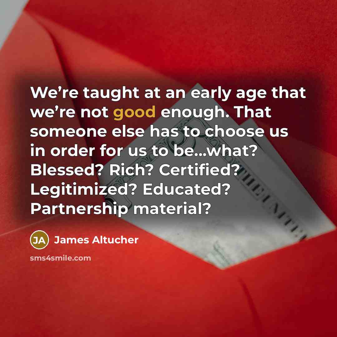 “We’re taught at an early age that we’re not good…” quote by James Altucher