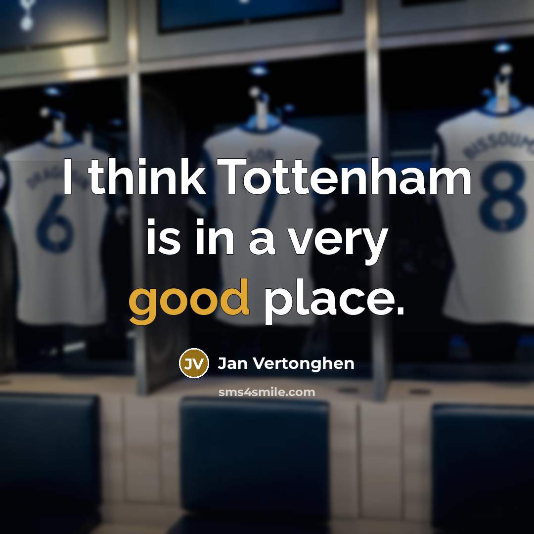 “I think Tottenham is in a very good place.…” quote by Jan Vertonghen