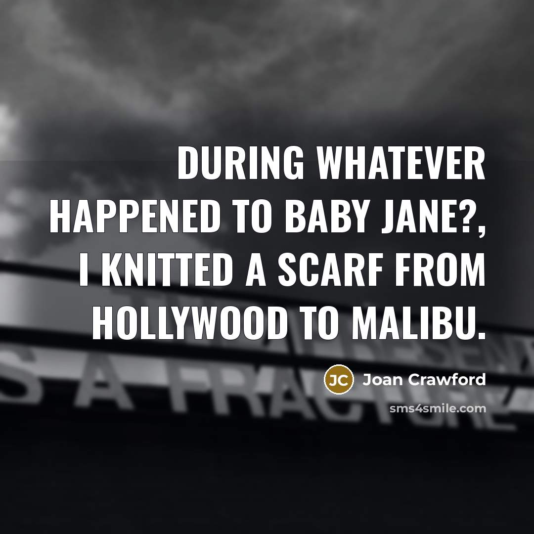 “During Whatever Happened To Baby Jane?, I knitted a scarf…” quote by Joan Crawford