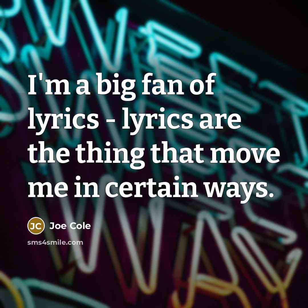 “I'm a big fan of lyrics - lyrics are the…” quote by Joe Cole