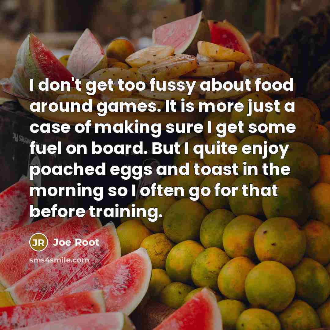 “I don't get too fussy about food around games. It…” quote by Joe Root