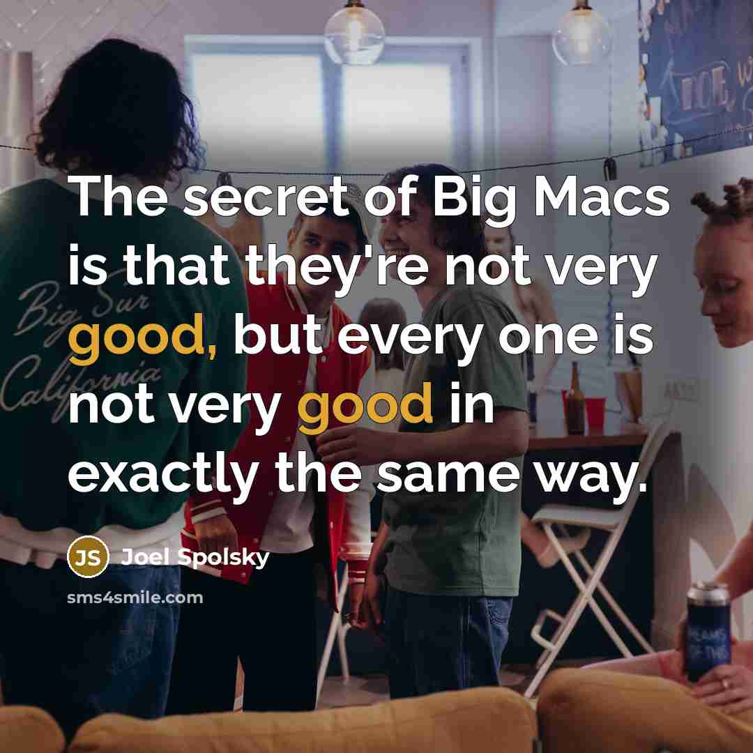 “The secret of Big Macs is that they're not very…” quote by Joel Spolsky