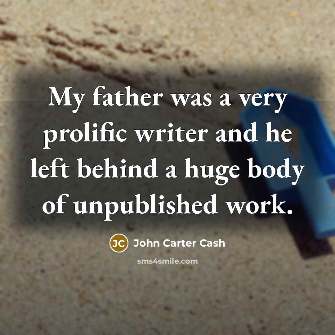 “My father was a very prolific writer and he left…” quote by John Carter Cash