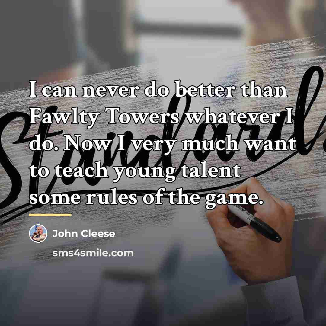“I can never do better than Fawlty Towers whatever I…” quote by John Cleese