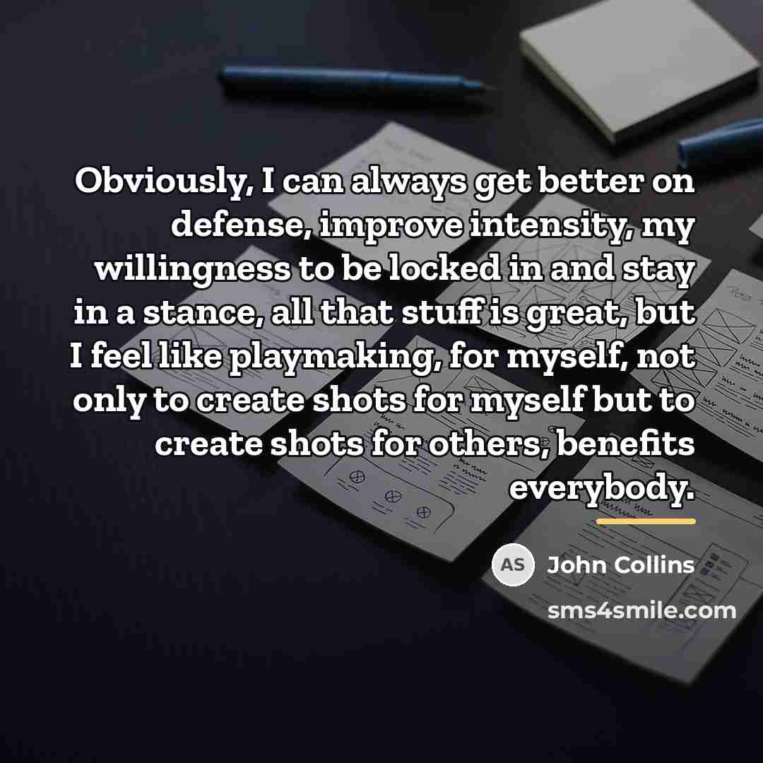“Obviously, I can always get better on defense, improve intensity,…” quote by John Collins