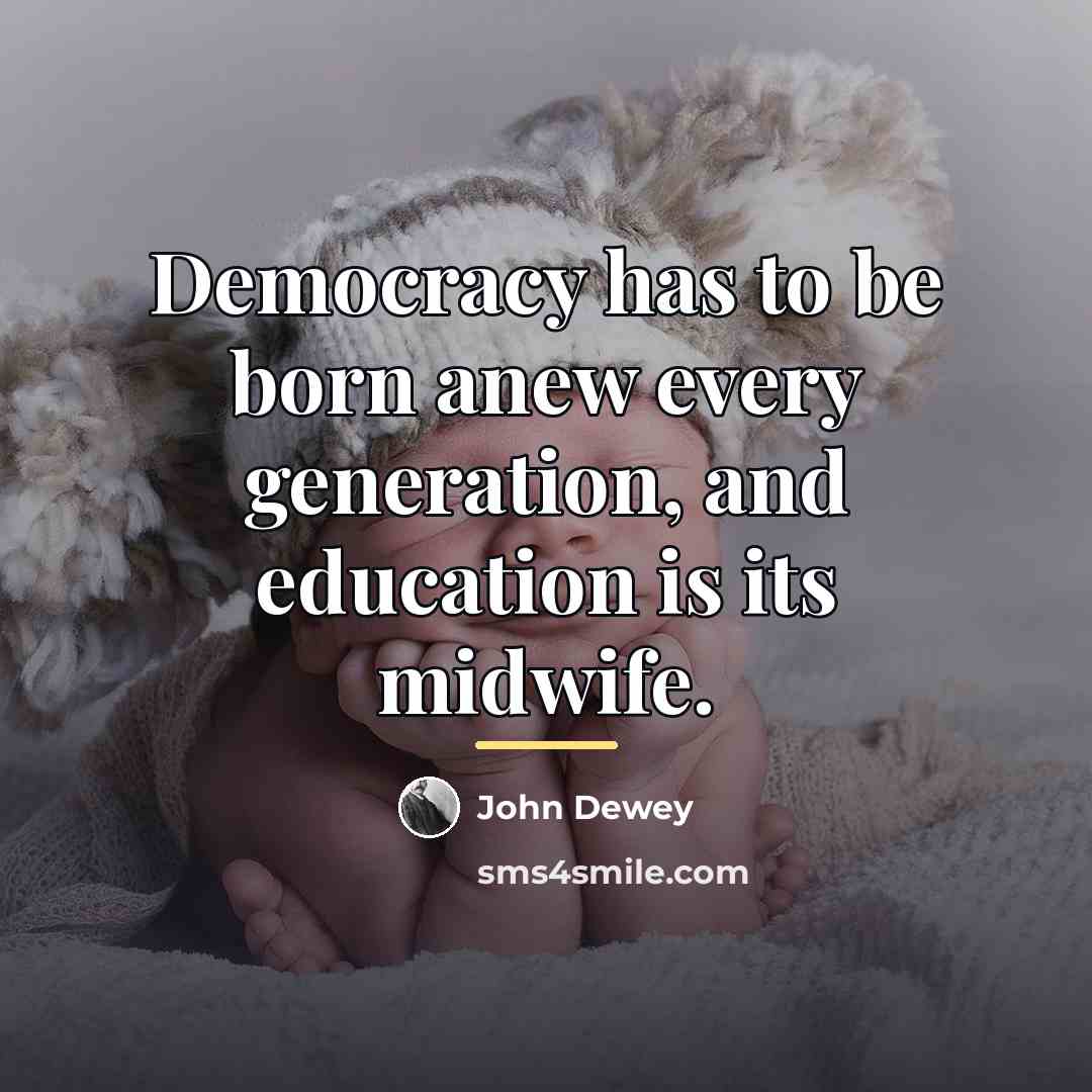 “Democracy has to be born anew every generation, and education…” quote by John Dewey