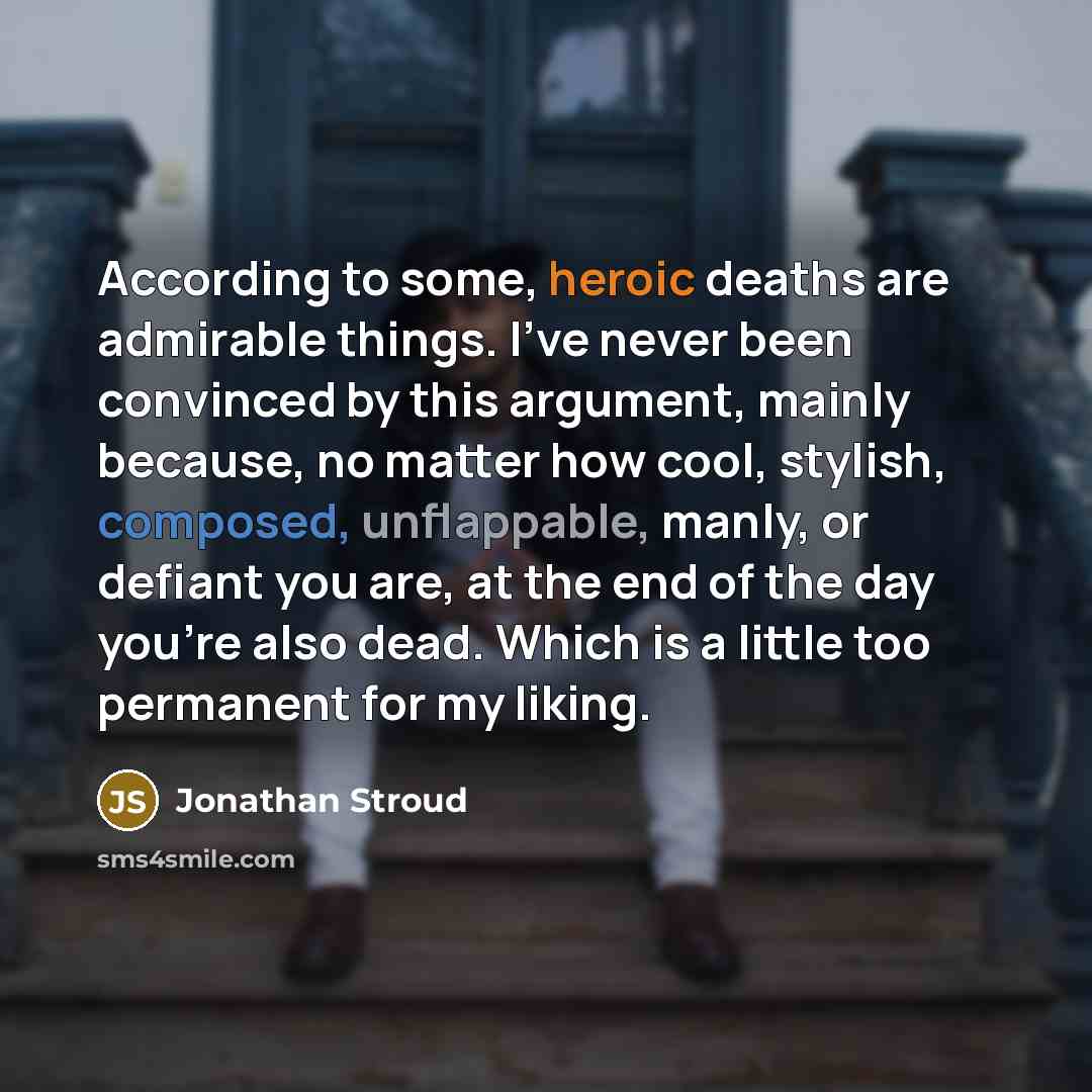 “According to some, heroic deaths are admirable things. I've never…” quote by Jonathan Stroud