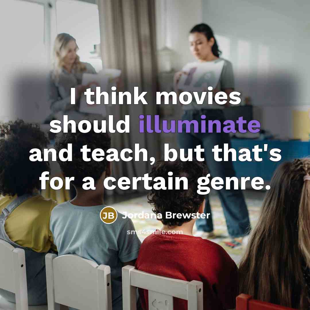 “I think movies should illuminate and teach, but that's for…” quote by Jordana Brewster