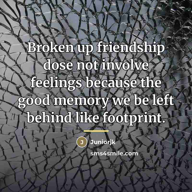 “Broken up friendship dose not involve feelings because the good…” quote by Juniorjk