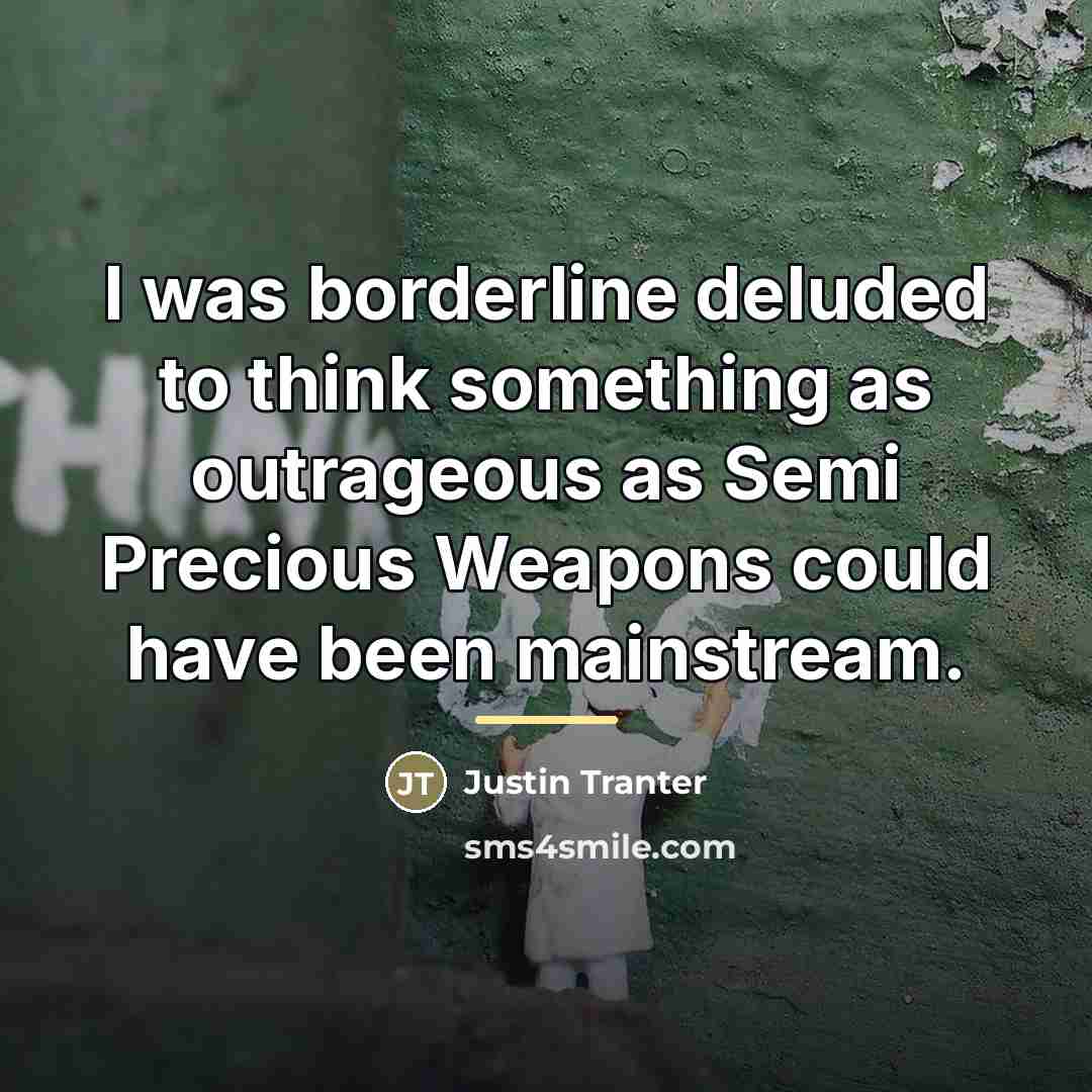 “I was borderline deluded to think something as outrageous as…” quote by Justin Tranter