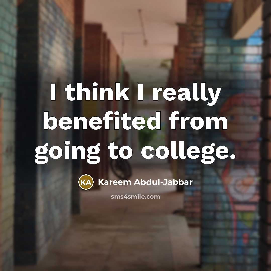 “I think I really benefited from going to college.…” quote by Kareem Abdul-Jabbar