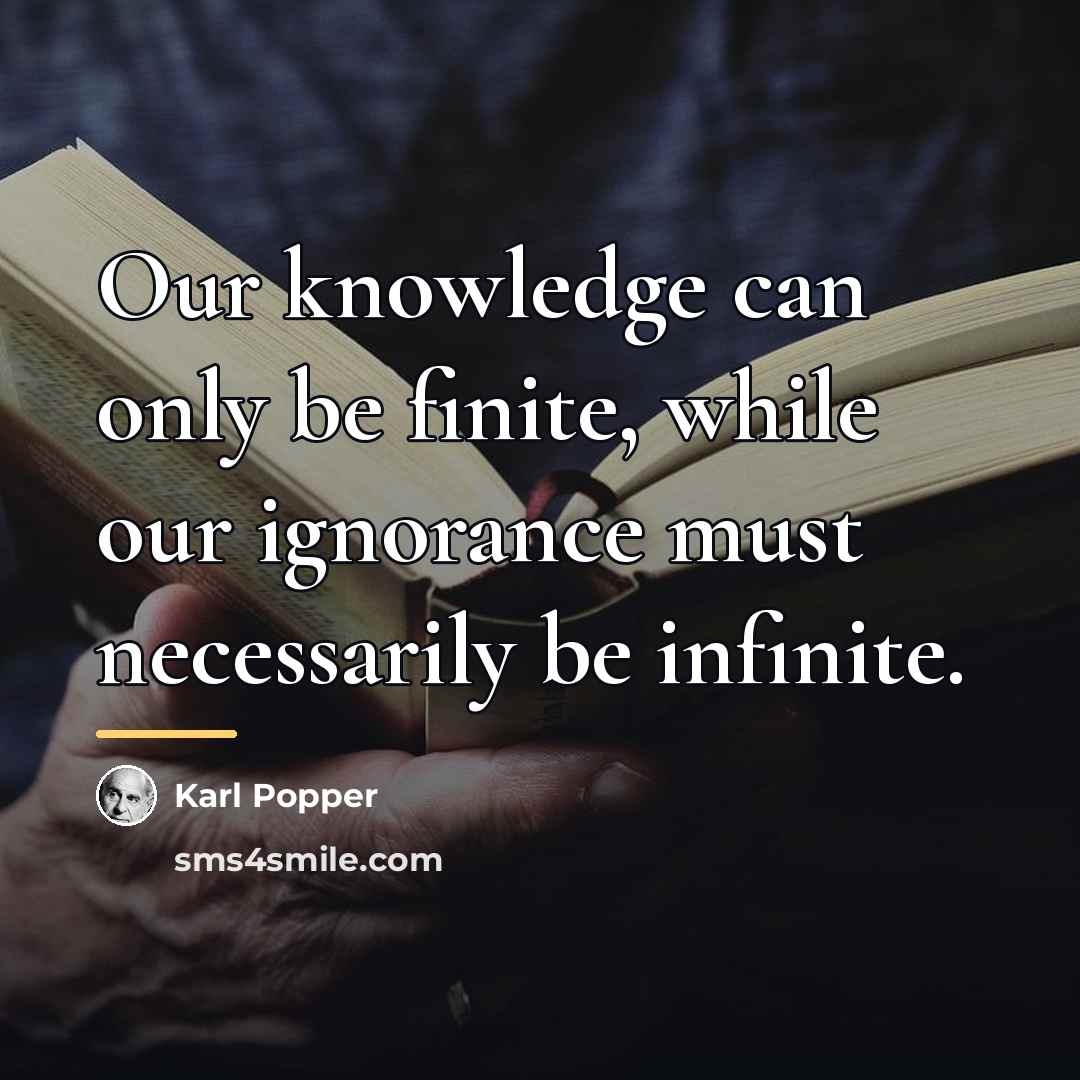 “Our knowledge can only be finite, while our ignorance must…” quote by Karl Popper